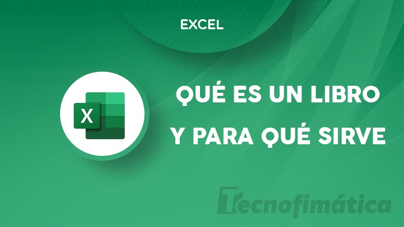 Libro de Excel qué es, para qué sirve y cómo utilizarlo