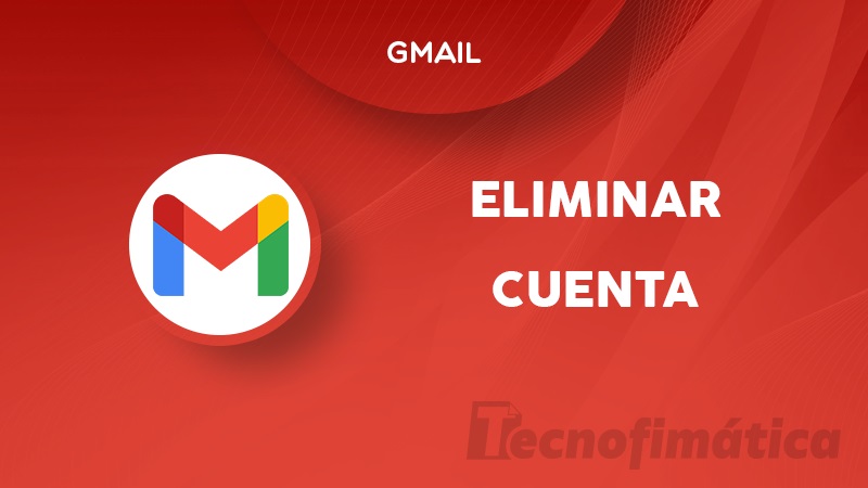 Cómo borrar o eliminar tu cuenta de Gmail